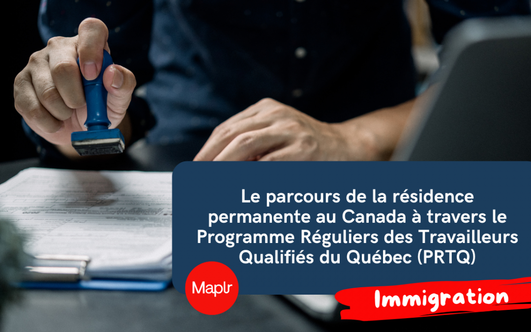 Le parcours de la résidence permanente au Canada à travers le Programme Réguliers des Travailleurs Qualifiés du Québec (PRTQ)